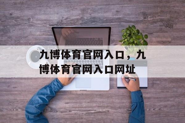 九博体育官网入口，九博体育官网入口网址